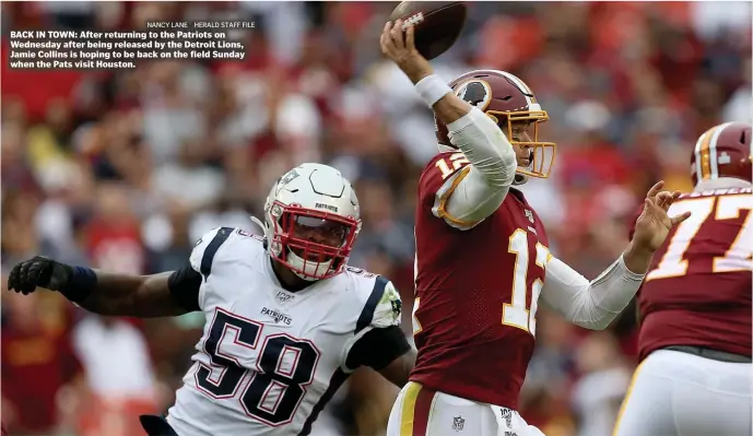  ?? NAncy lAnE / HErAld stAFF FIlE ?? BACK IN TOWN: After returning to the Patriots on Wednesday after being released by the Detroit Lions, Jamie Collins is hoping to be back on the field Sunday when the Pats visit Houston.