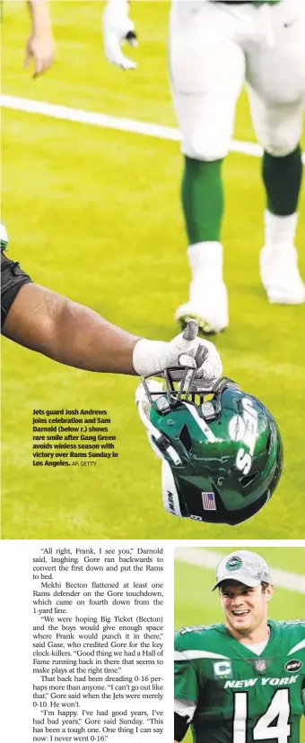  ?? AP, GETTY ?? Jets guard Josh Andrews joins celebratio­n and Sam Darnold (below r.) shows rare smile after Gang Green avoids winless season with victory over Rams Sunday in Los Angeles.