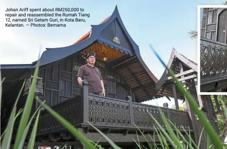  ?? ?? Johan ariff spent about RM250,000 to repair and reassemble­d the Rumah Tiang 12, named sri Getam Guri, in Kota Baru, Kelantan. — Photos: Bernama