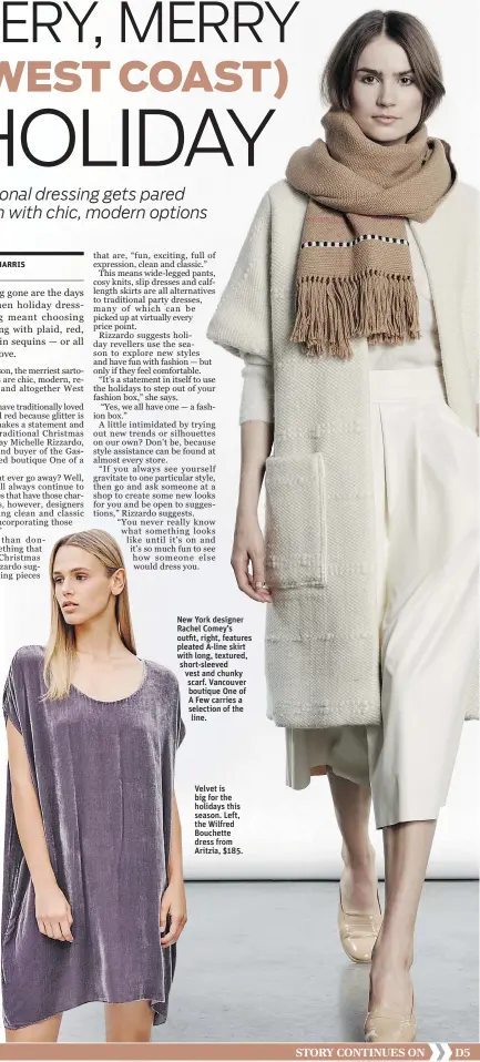  ??  ?? New York designer Rachel Comey’s outfit, right, features pleated A-line skirt with long, textured, short-sleeved vest and chunky scarf. Vancouver boutique One of A Few carries a selection of the line. Velvet is big for the holidays this season. Left,...