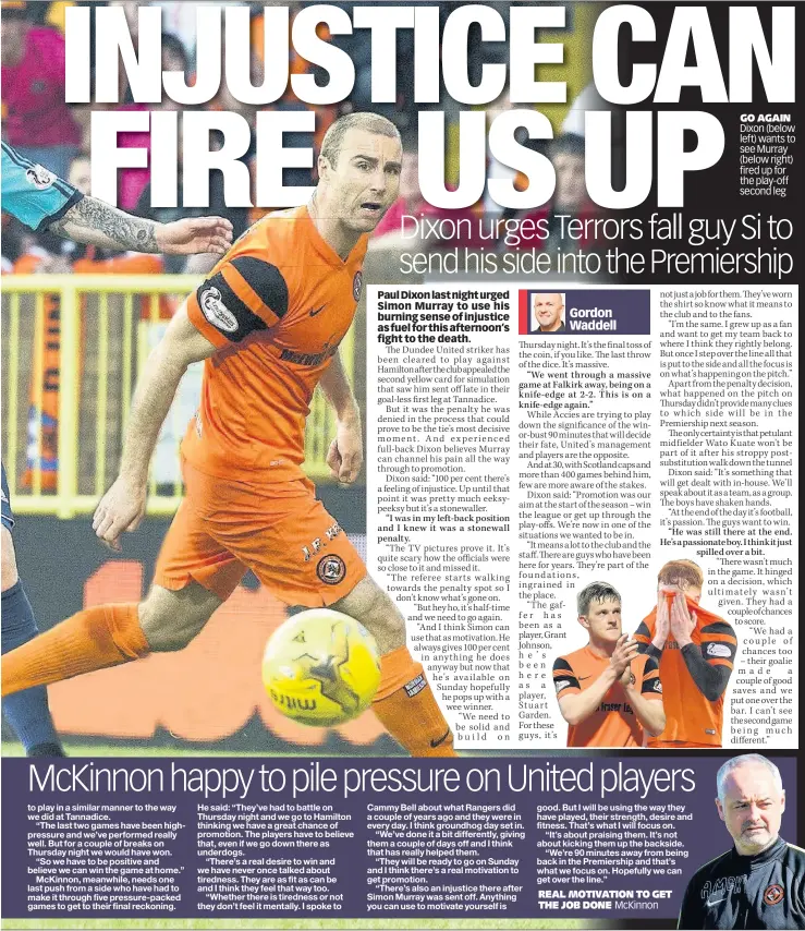  ??  ?? REAL MOTIVATION TO GET THE JOB DONE McKinnon GO AGAIN Dixon (below left) wants to see Murray (below right) fired up for the play-off second leg