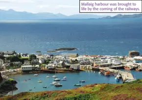  ??  ?? Mallaig harbour was brought to life by the coming of the railways.