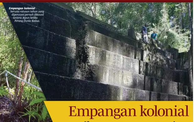  ??  ?? Empangan kolonial berusia ratusan tahun yang dipercayai pernah dikawal tentera Jepun ketika Perang Dunia Kedua.