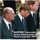  ??  ?? SUPPORT Duke walks beside William ahead of Diana’s funeral in 1997