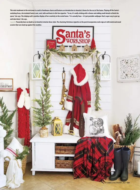  ??  ?? This mini-mudroom in the entryway is a nod to farmhouse charm and features an introducti­on to Annette’s theme for the rest of the home. Playing off the Santa’s workshop focus, she included Santa’s coat, sash, bells and boots in this fun vignette. “To me, it’s really sticking with a theme and adding small details to finish the space,” she says. The shiplap wall is another display of her creativity in the rental home. “It is actually faux—it’s just peelable wallpaper that’s super easy to put up and take down,” she says.
(opposite) Passersby have no doubt as to Annette’s interior décor style. The charming Christmas vignette on the porch incorporat­es rustic sign art with metal and wood accents that can stand up against the weather.