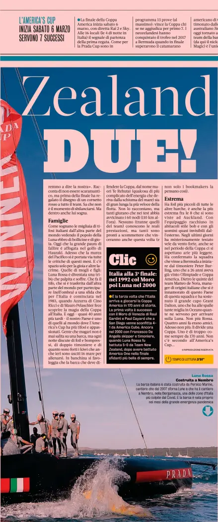  ??  ?? ●La finale della Coppa America inizia sabato 6 marzo, con diretta Rai 2 e Sky. Alle 16 locali (le 4 di notte in Italia) il segnale di partenza della prima regata. Come per la Prada Cup sono in programma 13 prove (al massimo): vince la Coppa chi se ne aggiudica per primo 7. I neozelande­si hanno conquistat­o il trofeo nel 2017 a Bermuda quando in finale superarono il catamarano americano di Oracle, allora timonato dallo skipper australian­o Jimmy Spithill oggi tornato a Luna Rossa. Il team della barca tutta nera (da qui il nickname di Black Magic) è l’unica squadra ad
Luna Rossa Costruita a Nembro La barca italiana è stata costruita da Persico Marine, cantiere che dal 2007 sforna Lune e che ha il cantiere a Nembro, nella Bergamasca, una delle zone d’Italia più colpite dal Covid. E la barca è nata proprio nei mesi della grande emergenza pandemica
Patrizio Bertelli Armatore
