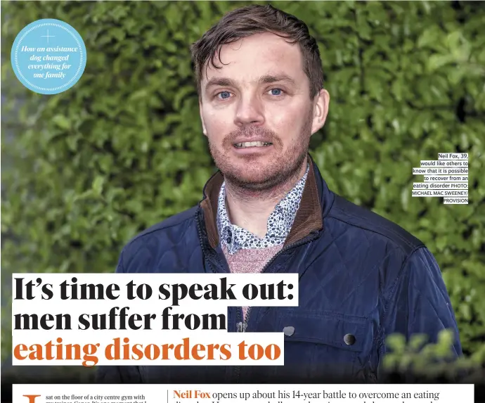  ?? PHOTO: MICHAEL MAC SWEENEY/ PROVISION ?? Neil Fox, 39, would like others to know that it is possible to recover from an eating disorder