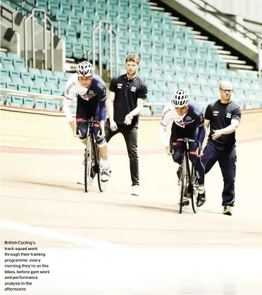  ??  ?? British Cycling’s track squad work through their training programme: every morning they’re on the bikes, before gym work and performanc­e analysis in the afternoons