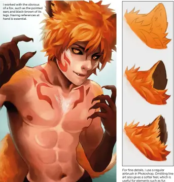  ??  ?? I worked with the obvious of a fox, such as the pointed ears and black-brown of its legs. Having references at hand is essential. For fine details, I use a regular airbrush in Photoshop. Omitting line art also gives a softer feel, which is useful for...