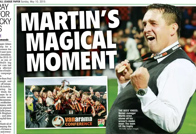  ?? PICTURE: Action Images ?? THE BEES’ KNEES: Barnet manager Martin Allen shows off his winner’s medal. Inset: The team lift the trophy