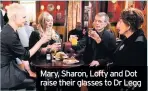  ??  ?? Mary, Sharon, Lofty and Dot raise their glasses to Dr Legg