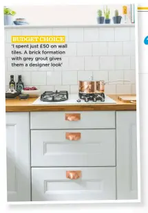  ??  ?? BUDGET CHOICE ‘i spent just £50 on wall tiles. A brick formation with grey grout gives them a designer look’