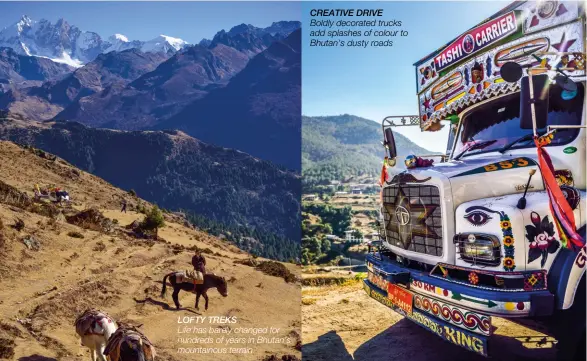  ??  ?? lofty treks Life has barely changed for hundreds of years in Bhutan’s mountainou­s terrain Creative drive Boldly decorated trucks add splashes of colour to Bhutan’s dusty roads