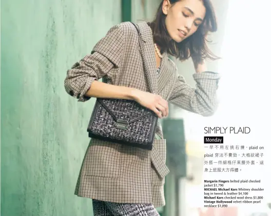  ??  ?? Margarin Fingers belted plaid checked jacket $1,790 MICHAEL Michael Kors Whitney shoulder bag in tweed &amp; leather $4,100 Michael Kors checked wool dress $1,800 Vintage Hollywood velvet ribbon pearl necklace $1,090