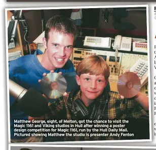  ?? ?? Matthew George, eight, of Melton, got the chance to visit the Magic 1161 and Viking studios in Hull after winning a poster design competitio­n for Magic 1161, run by the Hull Daily Mail. Pictured showing Matthew the studio is presenter Andy Fenton