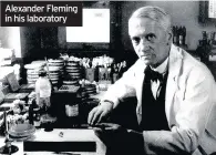  ??  ?? Alexander Fleming in his laboratory