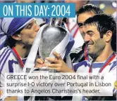  ??  ?? GREECE won the Euro 2004 final with a surprise 1-0 victory over Portugal in Lisbon thanks to Angelos Charisteas’s header.