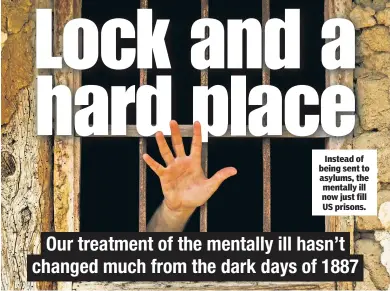  ??  ?? Instead of being sent to asylums, the mentally ill now just fill US prisons.