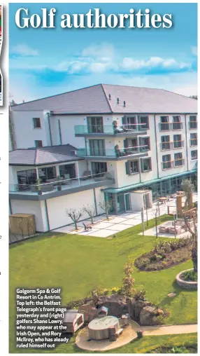  ??  ?? Galgormspa&golf Resort in Co Antrim. Top left: the Belfast Telegraph’s front page yesterday and (right) golfers Shane Lowry, who may appear at the Irish Open, and Rory Mcilroy, who has aleady ruled himself out
