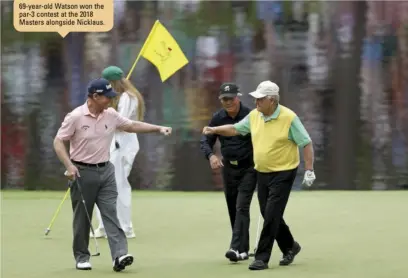  ??  ?? 69-year-old Watson won the par-3 contest at the 2018 Masters alongside Nicklaus.