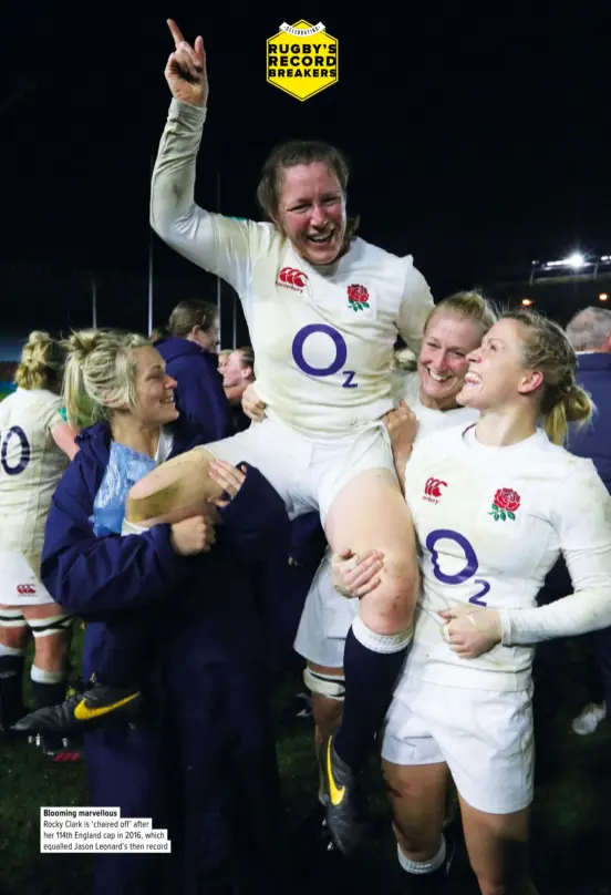  ??  ?? Blooming marvellous
Rocky Clark is ‘chaired off’ after her 114th England cap in 2016, which equalled Jason Leonard’s then record