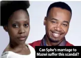  ??  ?? Can Sphe’s marriage to Mazwi suffer this scandal?