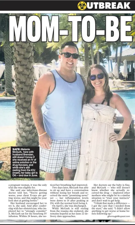  ??  ?? SAFE: Melanie McGurk, here with husband Brendan, still doesn’t know if she received an IV of saline solution or the drug Kevzara, and while she’s still reeling from the ICU (inset), her baby girl is OK — and due in June.
