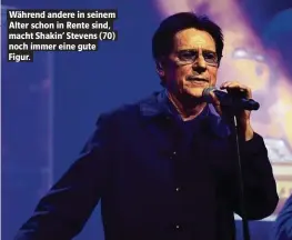  ??  ?? Während andere in seinem Alter schon in Rente sind, macht Shakin’ Stevens (70) noch immer eine gute Figur.