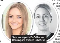  ??  ?? Skincare experts Dr Catharine Denning and Victoria Schofield
