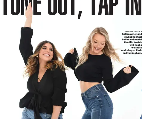  ?? COURTESY OF PARLR ?? Salon owner and stylist Rachael Rubin and model Camille Kostek will host a wellness workshop at Parlr in Framingham.