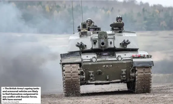  ?? Picture: Ben Birchall/PA ?? The British Army’s ageing tanks and armoured vehicles are likely to find themselves outgunned in any conflict with Russian forces, MPs have warned
