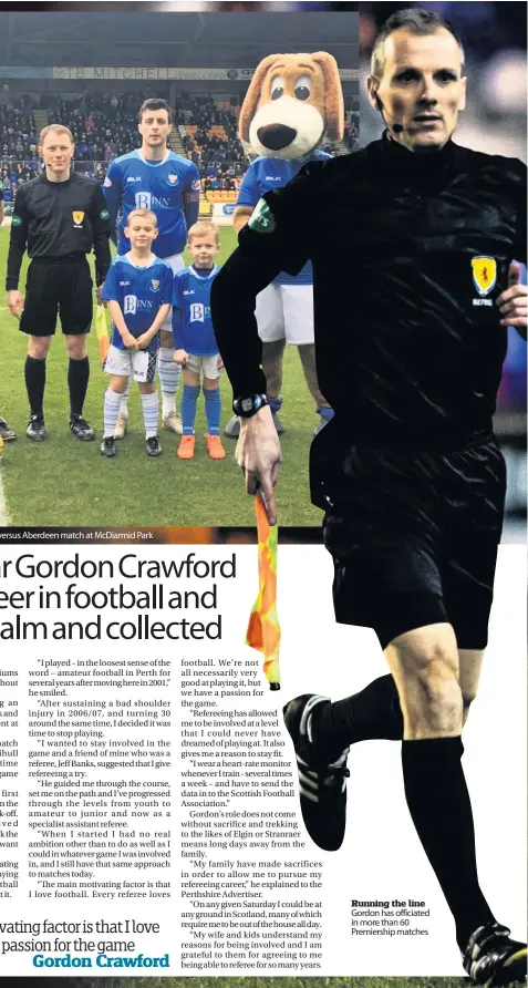  ??  ?? Gordon Crawford (second from left) before officiatin­g at a Saints versus Aberdeen match at McDiarmid Park
Running the line Gordon has officiated in more than 60 Premiershi­p matches