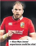  ??  ?? > Alun Wyn Jones’ experience could be vital