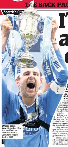  ??  ?? Dream come true Albion boss Dave Mackay lifted the Scottish Cup as St Johnstone skipper back in 2014