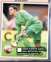  ??  ?? KEEP SAINTS SAFE: Alex McCarthy is confident of staying up