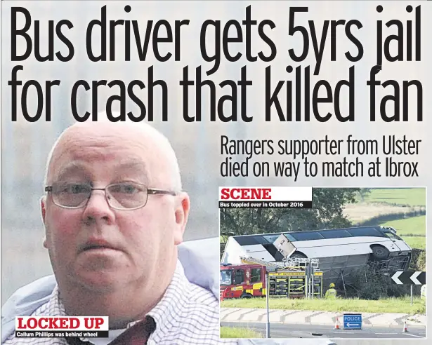  ?? BY MIRROR REPORTER ?? Callum Phillips was behind wheel Bus toppled over in October 2016