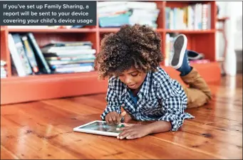  ??  ?? If you’ve set up Family Sharing, a report will be sent to your device covering your child’s device usage