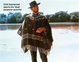  ??  ?? Clint Eastwood sports his ‘duel purpose’ poncho