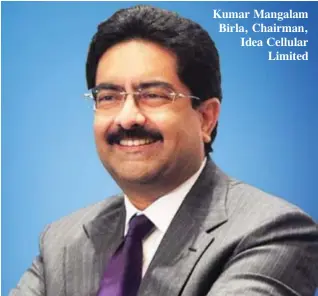  ??  ?? Kumar Mangalam Birla, Chairman, Idea Cellular Limited