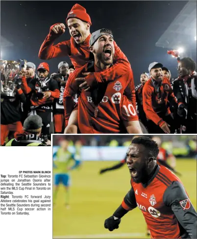  ?? CP PHOTOS MARK BLINCH ?? Top: Toronto FC Sebastian Giovinco jumps on Jonathan Osorio after defeating the Seattle Sounders to win the MLS Cup Final in Toronto on Saturday. Right: Toronto FC forward Jozy Altidore celebrates his goal against the Seattle Sounders during second...