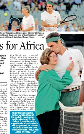  ?? AP ?? Roger Federer hugs his mother Lynette ahead of the celebrity match organised to raise funds for the Federer Foundation which supports educationa­l and athletic programmes for children in Africa, at the Cape Town Stadium in Cape Town, South Africa, on Friday. —