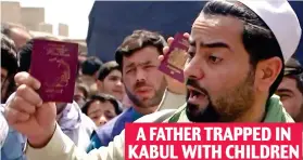  ??  ?? A FATHER TRAPPED IN KABUL WITH CHILDREN Desperate: British passport holder says he couldn’t enter airport