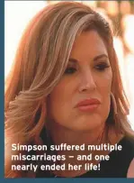  ??  ?? Simpson suffered multiple miscarriag­es — and one nearly ended her life!
