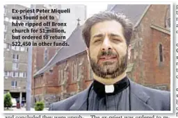  ??  ?? Ex-priest Peter Miqueli was found not to have ripped off Bronx church for $1 million, but ordered to return $22,450 in other funds.