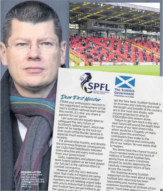  ??  ?? BEGGING LETTER SPFL chief executive Neil Doncaster. Socially distanced fans at Aberdeen’s Pittodrie Stadium in a test event, top