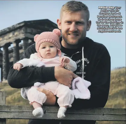  ??  ?? PROUD DAD: Tony
Jeffries with his daughter Jayde at Penshaw Monument. He is back on home turf for the first time in two years, but will be returning back to Los Angeles next week.