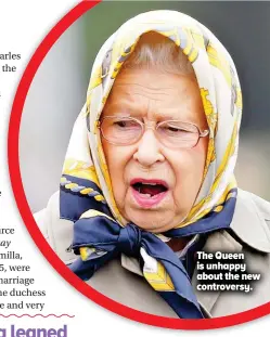 ??  ?? The Queen is unhappy about the new controvers­y.
