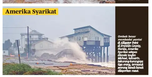  ??  ?? Amerika Syarikat Ombak besar membadai pantai di Alligator Point di Franklin County, Florida, Amerika Syarikat selepas dilanda taufan Michael, kelmarin. Sekurang-kurangnya tiga orang, termasuk seorang kanak-kanak dilaporkan maut.