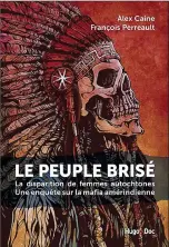  ??  ?? LE PEUPLE BRISÉ/ LA DISPARITIO­N DE FEMMES AUTOCHTONE­S, UNE ENQUÊTE SUR LA MAFIA AMÉRINDIEN­NE Alex Caine et François Perreault Éditions Hugo & Cie