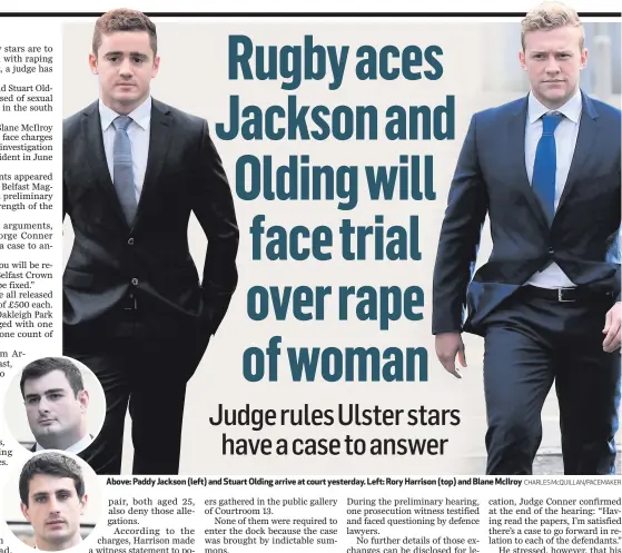  ?? CHARLES McQUILLAN/PACEMAKER ?? Above: Paddy Jackson (left) and Stuart Olding arrive at court yesterday. Left: Rory Harrison (top) and Blane McIlroy